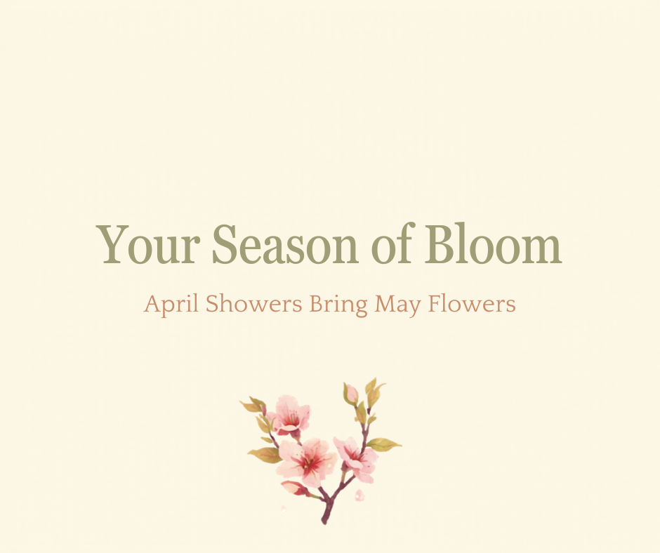 Your Season of Bloom - April Showers Bring May Flowers